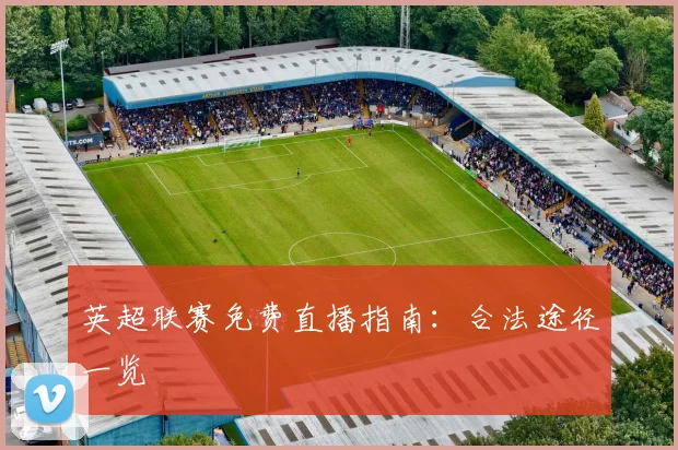英超联赛免费直播指南：合法途径一览