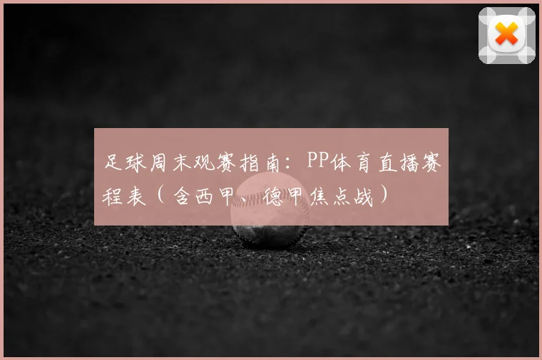 足球周末观赛指南:PP体育直播赛程表(含西甲、德甲焦点战)