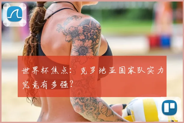 世界杯焦点：克罗地亚国家队实力究竟有多强？