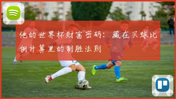 他的世界杯财富密码：藏在买球比例计算里的制胜法则